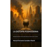 LA DISTOPÍA POSMODERNA: Radiografía del desastre social que todos sienten, pero nadie se atreve a nombrar.: 1