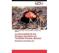 La diversidad de los hongos silvestres en Teziutlán Puebla, Mexico: Descripción, diversidad y usos