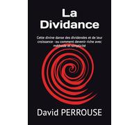 La Dividance: Cette divine danse des dividendes et de leur croissance - ou comment devenir riche avec méthode et simplicité