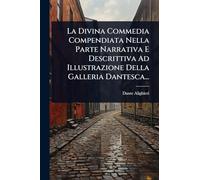La Divina Commedia Compendiata Nella Parte Narrativa E Descrittiva Ad Illustrazione Della Galleria Dantesca...