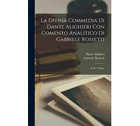 La Divina Commedia Di Dante Alighieri Con Comento Analitico Di Gabriele Rossetti; in Sei Volumi