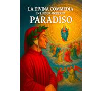 LA DIVINA COMMEDIA IN LINGUA MODERNA PARADISO: Versione in italiano moderno - Paradiso (La Divina Commedia, tradotta in lingua moderna)