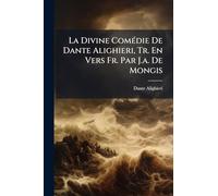 La Divine ComÃ(c)die De Dante Alighieri, Tr. En Vers Fr. Par J.a. De Mongis