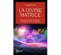 La divine matrice: Unissant le temps et l'espace, les miracles et les croyances (Aventure secrète (11731))
