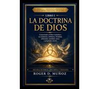 LA DOCTRINA DE DIOS: Conociendo al Dios verdadero: su existencia, atributos, Trinidad, soberanía, santidad, amor y propósito eterno: 1 (TEOLOGÍA BÍBLICA Y DOCTRINA CRISTIANA APLICADA)
