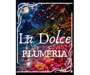 La Dolce Plumeria: En Illustrerad Plumeria-Encyklopedi: Konst, Arter och Tropisk Skönhet