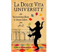 La Dolce Vita University: An Unconventional Guide to Italian Culture from A to Z