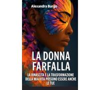La Donna Farfalla: La Rinascita e la trasformazione della mia vita possono essere anche le tue
