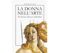 La Donna nell’Arte. Tra Icona, Musa e Individuo: Sacra, Profana, Ribelle - L’Iconografia Femminile in 40 Capolavori della Storia dell’Arte (State of Art)