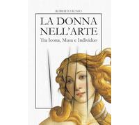La Donna nell’Arte. Tra Icona, Musa e Individuo: Sacra, Profana, Ribelle - L’Iconografia Femminile in 40 Capolavori della Storia dell’Arte (State of Art)