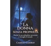 La Donna Senza Proprietà: Perché la sua solitudine terrorizza e risveglia il mondo