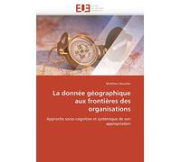 La donnée géographique aux frontières des organisations: Approche socio-cognitive et systémique de son appropriation (Omn.Univ.Europ.)