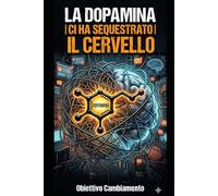 La DOPAMINA ci ha sequestrato il cervello?: Come le abitudini digitali moderne hanno riprogrammato il nostro sistema di ricompensa - e come riprendere il controllo della propria vita