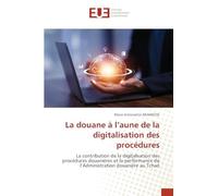 La douane à l’aune de la digitalisation des procédures: La contribution de la digitalisation des procédures douanières et la performance de l’Administration douanière au Tchad