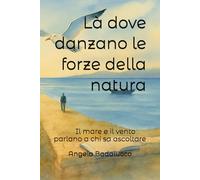 Là dove danzano le forze della natura: Il mare e il vento parlano a chi sa ascoltare