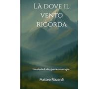 Là dove il vento ricorda: Una storia di vita, guerra e montagna