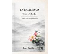 LA DUALIDAD Y EL DESEO: Donde nace el sufrimiento