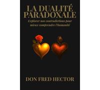 La Dualité Paradoxale: Explorer nos contradictions pour mieux comprendre l’humanité