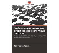 La dynamique neuronale prédit les décisions visuo-motrices: Un nouveau paradigme dans la quête pour comprendre la nature du libre arbitre (?)