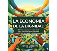 LA ECONOMÍA DE LA DIGNIDAD: Cómo construir un nuevo contrato social para el desarrollo sostenible, la justicia distributiva y la esperanza colectiva. (Hermínio Cerqueira - Mis libros, como autor)