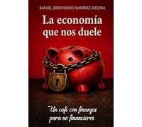 La economía que nos duele: Un café con finanzas para no financieros