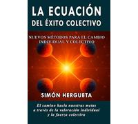 La Ecuación del Éxito Colectivo: Nuevos métodos para el cambio individual y colectivo