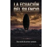 LA ECUACIÓN DEL SILENCIO: Una novela de primer contacto