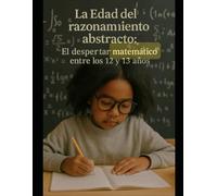 La Edad del razonamiento abstracto: El despertar matematico entre los 12 y 13 años