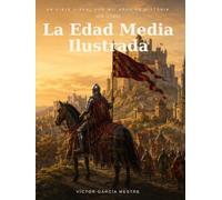 La Edad Media Ilustrada: Un viaje visual por mil años de historia, 476-1492 (Historia Ilustrada)