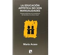 La educación artística no son manualidades: nuevas prácticas en la enseñanza de las artes y la cultura visual