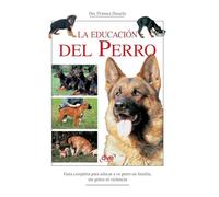 La educación del perro: Guía completa para educar a su perro en familia, sin gritos ni violencia