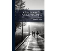 La Educacion Del Pueblo, Volume 1...