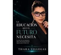 LA EDUCACIÓN QUE EL FUTURO NECESITA: La visión de una empresaria sobre cómo formar personas capaces para el futuro real.