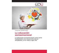 La educación socioemocional: La educación socioemocional como parte fundamental en el desarrollo de los estudiantes, en el nuevo siglo XXI