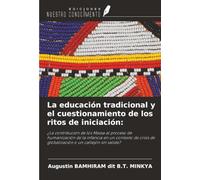 La educación tradicional y el cuestionamiento de los ritos de iniciación:: ¿La contribución de los Massa al proceso de humanización de la infancia en ... de globalización o un callejón sin salida?