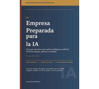 La empresa preparada para la IA: Una guía ejecutiva para aplicar inteligencia artificial de forma segura, práctica y rentable.