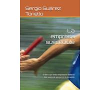 La empresa suscedible: El libro que todo empresario debería leer antes de pensar en la sucesión