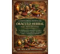 LA ENCICLOPEDIA SECRETA DEL ORÁCULO HERBAL PARA PRINCIPIANTES: La sabiduría de la naturaleza revelada a través de hierbas sagradas, adivinación mágica y comunicación espiritual.