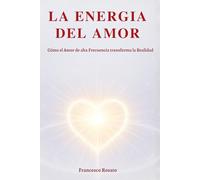La Energia del Amor: Cómo el Amor de alta Frecuencia transforma la Realidad