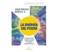 La Energía del Poder: Respuestas para entender el poder destructivo y el poder constructivo