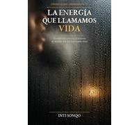 LA ENERGÍA QUE LLAMAMOS VIDA: Movimiento, ritmo y el misterio de aquello que nos hace sentir vivos (UNIVERSO DEL OBSERVADOR)