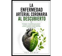 La enfermedad arterial coronaria al descubierto: estrategias comprobadas para prevenir, controlar y revertir las enfermedades cardíacas mediante ... Protege tu corazón. Vive más tiempo.)