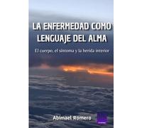 LA ENFERMEDAD COMO LENGUAJE DEL ALMA: El cuerpo, el síntoma y la herida interior
