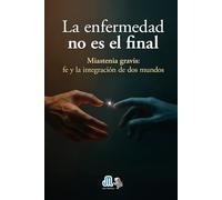 La enfermedad no es el final: Miastenia gravis: fe y la integración de dos mundos