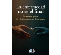 La enfermedad no es el final: Miastenia gravis: fe y la integración de dos mundos