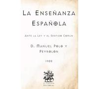 La Enseñanza Española: Ante la Ley y el Sentido Común (Facsímil de 1908) (Clásicos Católicos de El Templario Editorial)