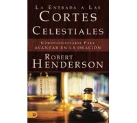 La Entrada a Las Cortes Celestiales: Cómoposicionarse Para Avanzar en la Oración