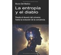 La entropía y el diablo. Desde el devenir del universo hasta la evolución de la conciencia.: Ensayo sobre el desorden creativo del universo y del ser ... de Bruno Del Medico en español.)