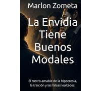La Envidia Tiene Buenos Modales: El rostro amable de la hipocresía, la traición y las falsas lealtades.