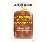 La Epidemia de Los Ultraprocesados: Por Que Comemos Cosas Que No Son Comida Y Como Dejar De Hacerlo (Nutrición y dietética)
